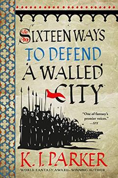 Sixteen Ways to Defend a Walled City (The Siege Book 1), written by K. J. Parker