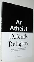 Read An Atheist Defends Religion: Why Humanity is Better Off with Religion Than Without It, written by Bruce Sheiman