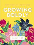 Read Growing Boldly: Dare to Build a Life You Love, written by Emily Ley