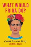 Read What Would Frida Do?: A Guide to Living Boldly, written by Arianna Davis