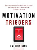 Read Motivation Triggers: Psychological Tactics for Energy, Willpower, Self-Discipline, and Fast Action (Clear Thinking and Fast Action Book 10), written by Patrick King