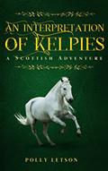 Read The Interpretation of Kelpies (Iona Adair Scottish Mysteries Book 3), written by Polly Letson Read The Interpretation of Kelpies (Iona Adair Scottish Mysteries Book 3), written by Polly Letson