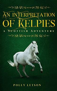 The Interpretation of Kelpies (Iona Adair Scottish Mysteries Book 3), written by Polly Letson