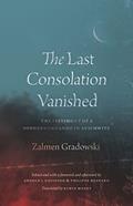 Read The Last Consolation Vanished: The Testimony of a Sonderkommando in Auschwitz, written by Zalmen Gradowski