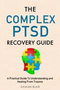 Read The Complex PTSD Recovery Guide: A Practical Guide To Understanding and Healing From Trauma (Breaking Free: A Mental Health Series), written by Damian Blair