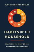 Read Habits of the Household: Practicing the Story of God in Everyday Family Rhythms, written by Justin Whitmel Earley