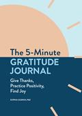 Read The 5-Minute Gratitude Journal: Give Thanks, Practice Positivity, Find Joy, written by Sophia Godkin PhD