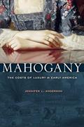 Read Mahogany: The Costs of Luxury in Early America, written by Jennifer L. Anderson