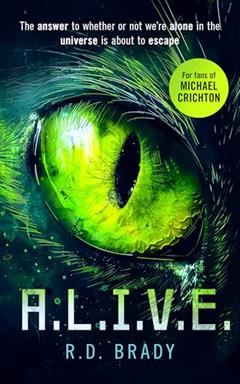 A.L.I.V.E.: A Riveting Science Fiction Thriller Where an Alien Experiment Turns Deadly (The A.L.I.V.E. Series Book 1), written by RD Brady