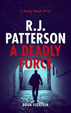 A Deadly Force (A Brady Hawk Novel Book 18), written by R.J. Patterson