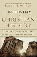 Read On This Day in Christian History: 365 Amazing and Inspiring Stories about Saints, Martyrs and Heroes, written by Robert J. Morgan