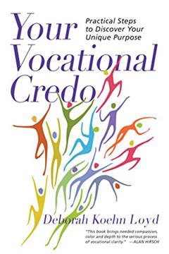 Your Vocational Credo: Practical Steps to Discover Your Unique Purpose, written by Deborah Koehn Loyd