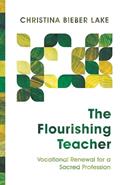 Read The Flourishing Teacher: Vocational Renewal for a Sacred Profession, written by Christina Bieber Lake