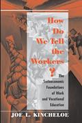 Read How Do We Tell The Workers?: The Socioeconomic Foundations Of Work And Vocational Education, written by Joe Kincheloe