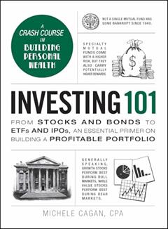 Investing 101: From Stocks and Bonds to ETFs and IPOs, an Essential Primer on Building a Profitable Portfolio (Adams 101 Series), written by Michele Cagan CPA