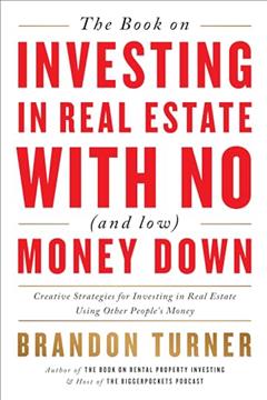 The Book on Investing In Real Estate with No (and Low) Money Down: Creative Strategies for Investing in Real Estate Using Other People's Money (BiggerPockets Rental Kit, 1), written by Brandon Turner