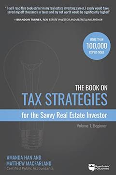 The Book on Tax Strategies for the Savvy Real Estate Investor: Powerful techniques anyone can use to deduct more, invest smarter, and pay far less to the IRS! (Tax Strategies, 1), written by Amanda Han; Matthew MacFarland