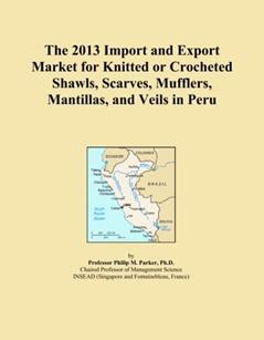 The 2013 Import and Export Market for Knitted or Crocheted Shawls, Scarves, Mufflers, Mantillas, and Veils in Peru, written by Icon Group International