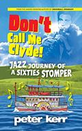 Read Don't Call Me Clyde: Jazz Journey of a Sixties Stomper, written by Peter Kerr