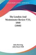 Read The London And Westminster Review V33, 1840 (1840), written by John Bowring; John Stuart Mill