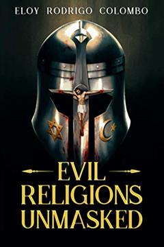 Evil Religions Unmasked, written by Eloy Rodrigo Colombo