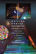 Read Moving Bodies, Navigating Conflict: Practicing Bharata Natyam in Colombo, Sri Lanka, written by Ahalya Satkunaratnam