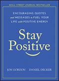Read Stay Positive: Encouraging Quotes and Messages to Fuel Your Life with Positive Energy (Jon Gordon), written by Jon Gordon; Daniel Decker