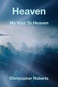 Read Heaven: My Visit To Heaven, written by Christopher Roberts