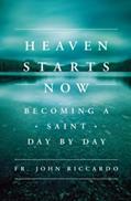 Read Heaven Starts Now: Becoming a Saint Day by Day, written by Fr. John Riccardo Read Heaven Starts Now: Becoming a Saint Day by Day, written by Fr. John Riccardo