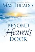 Read Beyond Heaven's Door: Finding Hope for Today in the Promise of Eternal Life, written by Max Lucado