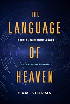 The Language of Heaven: Crucial Questions About Speaking in Tongues, written by Sam Storms
