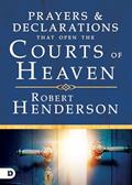 Read Prayers and Declarations that Open the Courts of Heaven, written by Robert Henderson