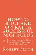 Read How to Setup and Operate a Successful Nightclub: An Entrepreneur's Guide to Running a Profitable Club Operation, written by Robert Smith