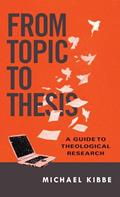 Read From Topic to Thesis: A Guide to Theological Research, written by Michael Kibbe