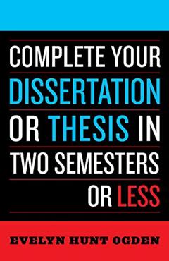 Complete Your Dissertation or Thesis in Two Semesters or Less, written by Evelyn Hunt Ogden