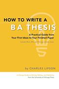 Read How to Write a BA Thesis: A Practical Guide from Your First Ideas to Your Finished Paper (Chicago Guides to Writing, Editing, and Publishing), written by Charles Lipson