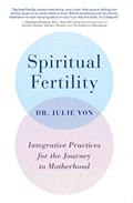 Read Spiritual Fertility: Integrative Practices for the Journey to Motherhood, written by Julie Von