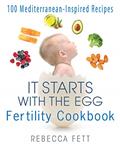 Read It Starts with the Egg Fertility Cookbook: 100 Mediterranean-Inspired Recipes, written by Rebecca Fett