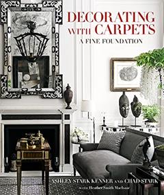 Decorating with Carpets: A Fine Foundation, written by Ashley Stark Kenner; Chad Stark; Heather Smith MacIsaac