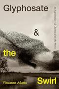 Read Glyphosate and the Swirl: An Agroindustrial Chemical on the Move (Critical Global Health: Evidence, Efficacy, Ethnography), written by Vincanne Adams
