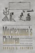 Read Moctezuma's Children: Aztec Royalty under Spanish Rule, 1520-1700, written by Donald E. Chipman