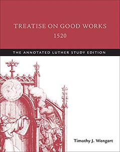 Treatise on Good Works, 1520: The Annotated Luther Study Edition, written by Timothy J. Wengert