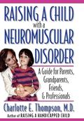 Read Raising a Child with a Neuromuscular Disorder: A Guide for Parents, Grandparents, Friends, and Professionals, written by Charlotte Thompson M.D.