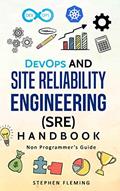 Read DevOps and Site Reliability Engineering (SRE) Handbook: Non-Programmer's Guide, written by Stephen Fleming