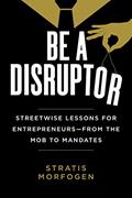 Read Be a Disruptor: Streetwise Lessons for Entrepreneurs-from the Mob to Mandates, written by Stratis Morfogen Read Be a Disruptor: Streetwise Lessons for Entrepreneurs-from the Mob to Mandates, written by Stratis Morfogen