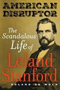 Read American Disruptor: The Scandalous Life of Leland Stanford, written by Roland De Wolk