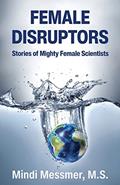 Read Female Disruptors: Stories of Mighty Female Scientists, written by Mindi Messmer