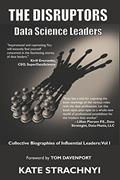 Read The Disruptors: Data Science Leaders: Collective Biographies of Influential Leaders: Vol I, written by Kate Strachnyi