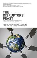 Read The Disruptors' Feast: How to avoid being devoured in today's rapidly changing global economy, written by Frits van Paasschen