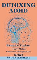 Read Detoxing ADHD: How to Remove Toxins Like Heavy Metals and Endocrine Disruptors for Relief, written by Sudha Madhavi Read Detoxing ADHD: How to Remove Toxins Like Heavy Metals and Endocrine Disruptors for Relief, written by Sudha Madhavi